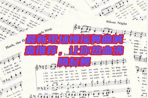 最新現(xiàn)場(chǎng)慢搖舞曲喊麥推薦，讓你熱血沸騰起舞