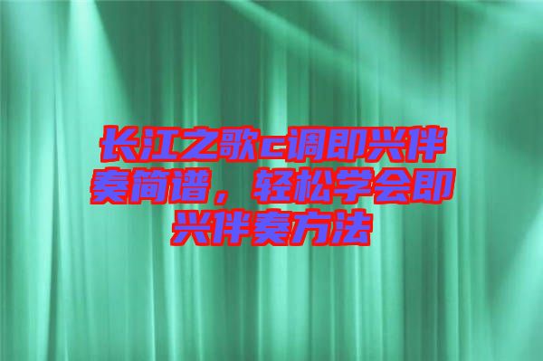 長江之歌c調(diào)即興伴奏簡譜，輕松學(xué)會(huì)即興伴奏方法