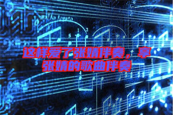 這樣愛了張婧伴奏，享張婧的歌曲伴奏
