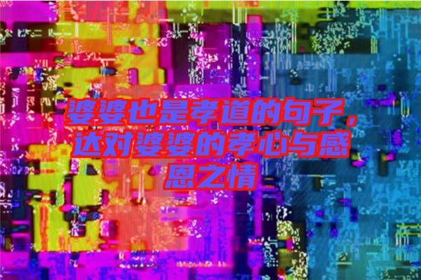 婆婆也是孝道的句子，達(dá)對婆婆的孝心與感恩之情