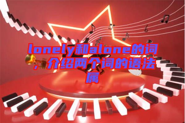 lonely和alone的詞，介紹兩個(gè)詞的語法屬