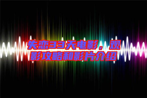 失戀33天電影，觀影攻略和影片介紹