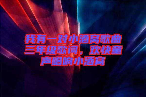 我有一對(duì)小酒窩歌曲三年級(jí)歌詞，歡快童聲唱響小酒窩