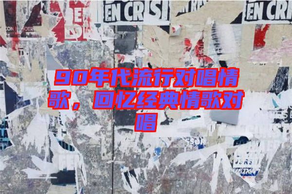 90年代流行對唱情歌，回憶經(jīng)典情歌對唱