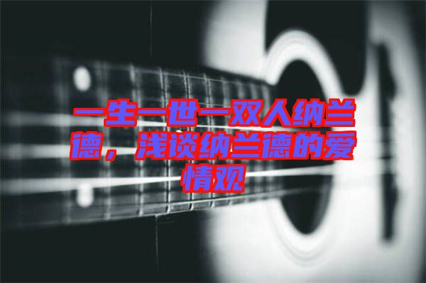 一生一世一雙人納蘭德，淺談納蘭德的愛情觀