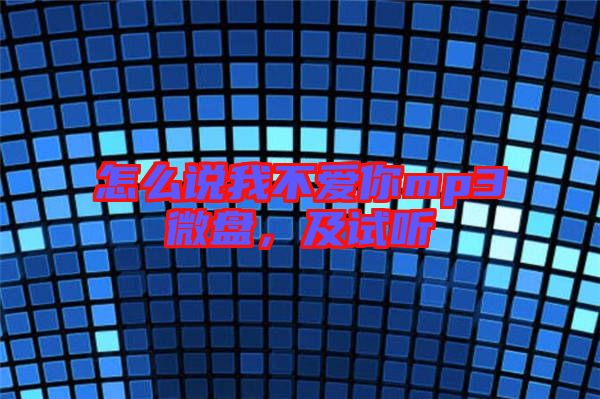 怎么說我不愛你mp3微盤，及試聽