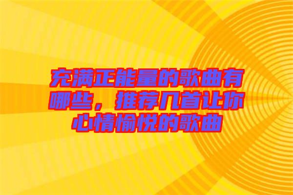充滿正能量的歌曲有哪些，推薦幾首讓你心情愉悅的歌曲