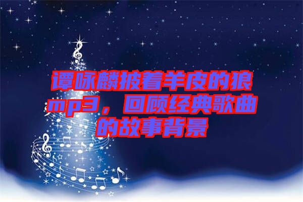 譚詠麟披著羊皮的狼mp3，回顧經(jīng)典歌曲的故事背景