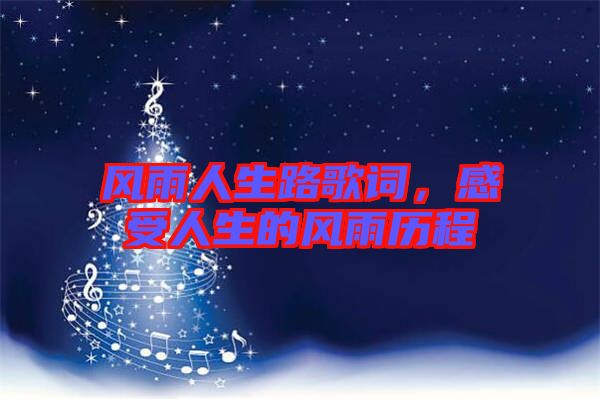 風(fēng)雨人生路歌詞，感受人生的風(fēng)雨歷程