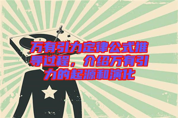 萬有引力定律公式推導(dǎo)過程，介紹萬有引力的起源和演化