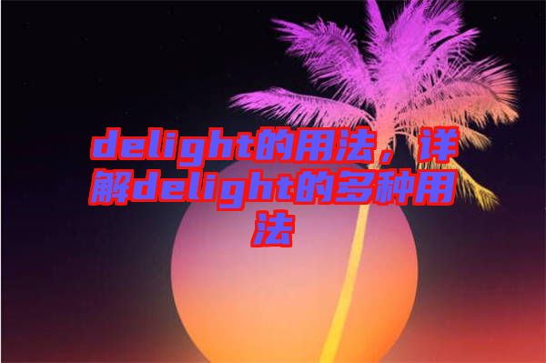 delight的用法，詳解delight的多種用法