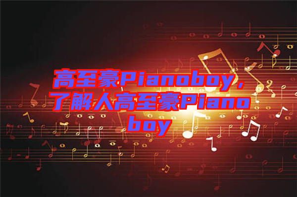 高至豪Pianoboy，了解人高至豪Pianoboy