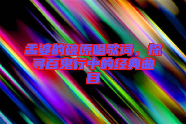 孟婆的碗原唱歌詞，探尋百鬼行中的經(jīng)典曲目