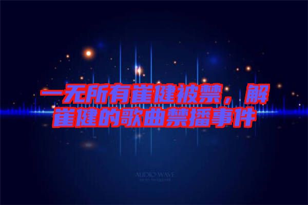 一無(wú)所有崔健被禁，解崔健的歌曲禁播事件