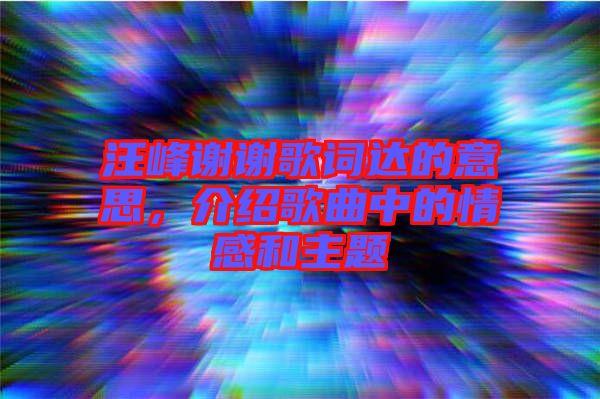 汪峰謝謝歌詞達的意思，介紹歌曲中的情感和主題