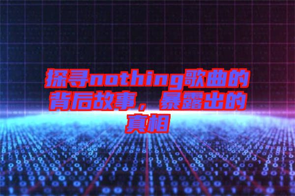 探尋nothing歌曲的背后故事，暴露出的真相