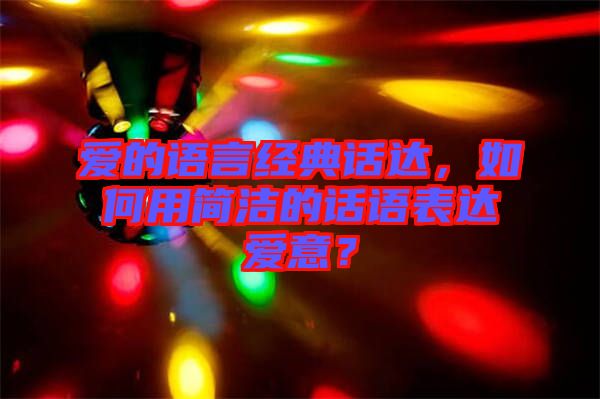 愛的語言經(jīng)典話達，如何用簡潔的話語表達愛意？