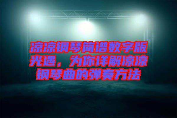 涼涼鋼琴簡譜數字版光遇，為你詳解涼涼鋼琴曲的彈奏方法