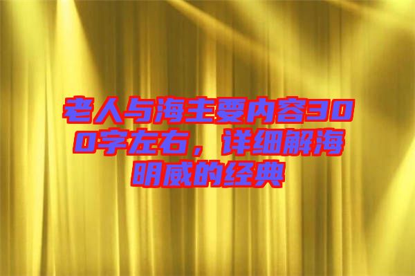 老人與海主要內(nèi)容300字左右，詳細解海明威的經(jīng)典