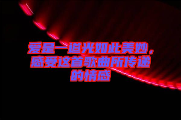 愛是一道光如此美妙，感受這首歌曲所傳遞的情感