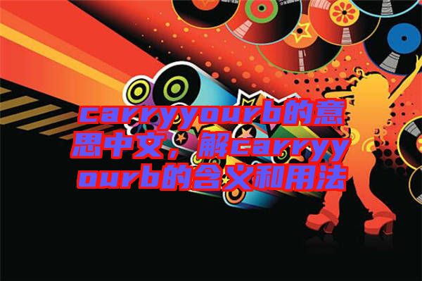 carryyourb的意思中文，解carryyourb的含義和用法