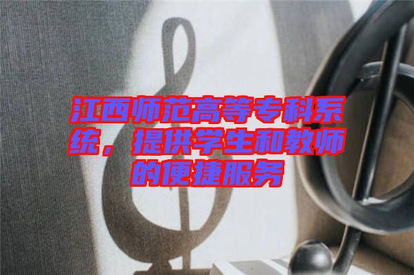 江西師范高等?？葡到y(tǒng)，提供學(xué)生和教師的便捷服務(wù)