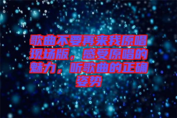 歌曲不要再來我原唱現(xiàn)場版，感受原唱的魅力，聽歌曲的正確姿勢