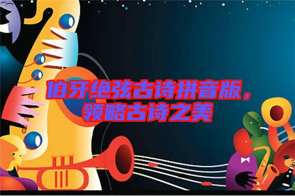 伯牙絕弦古詩拼音版，領(lǐng)略古詩之美