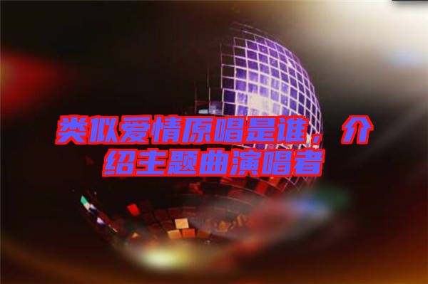 類似愛情原唱是誰，介紹主題曲演唱者