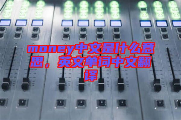 money中文是什么意思，英文單詞中文翻譯