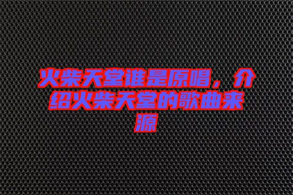 火柴天堂誰是原唱，介紹火柴天堂的歌曲來源