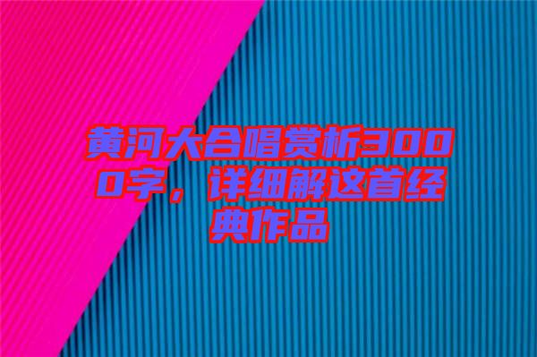 黃河大合唱賞析3000字，詳細解這首經(jīng)典作品