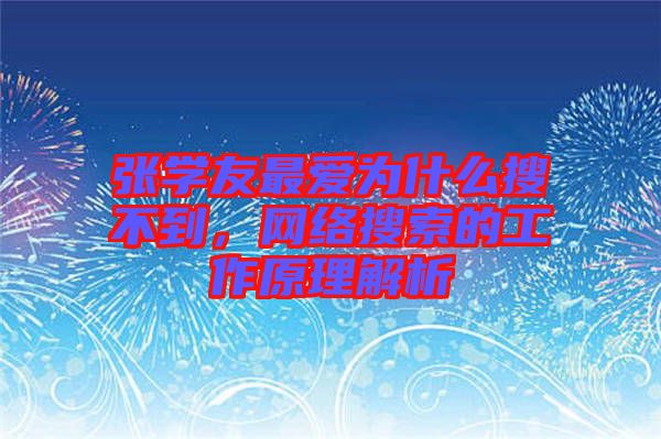 張學(xué)友最?lèi)?ài)為什么搜不到，網(wǎng)絡(luò)搜索的工作原理解析