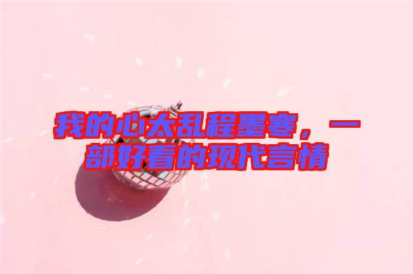 我的心太亂程墨寒，一部好看的現(xiàn)代言情