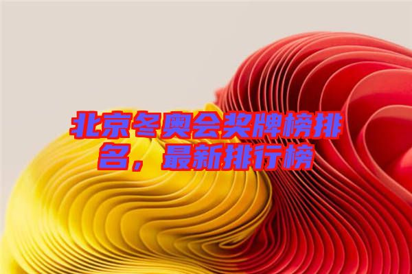 北京冬奧會(huì)獎(jiǎng)牌榜排名，最新排行榜
