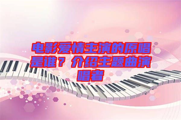 電影愛情主演的原唱是誰？介紹主題曲演唱者