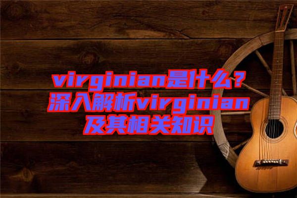 virginian是什么？深入解析virginian及其相關(guān)知識(shí)
