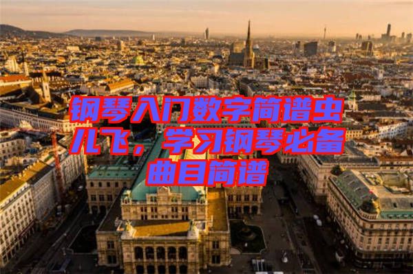鋼琴入門數(shù)字簡譜蟲兒飛，學習鋼琴必備曲目簡譜