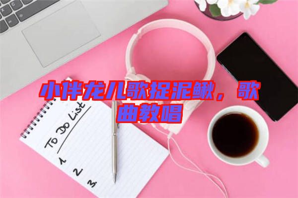 小伴龍兒歌捉泥鰍，歌曲教唱