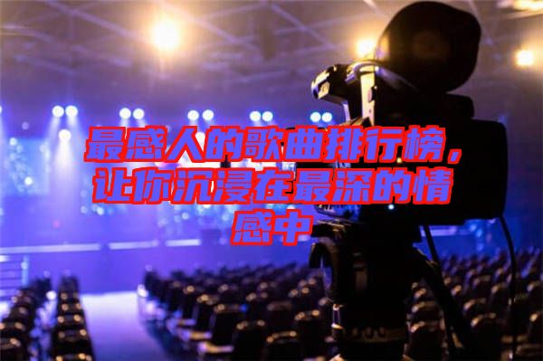 最感人的歌曲排行榜，讓你沉浸在最深的情感中