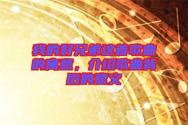 我的好兄弟這首歌曲的寓意，介紹歌曲背后的意義