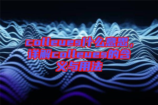 colleues什么意思，詳解colleues的含義與用法