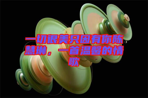 一切很美只因有你陳慧琳，一首溫馨的情歌