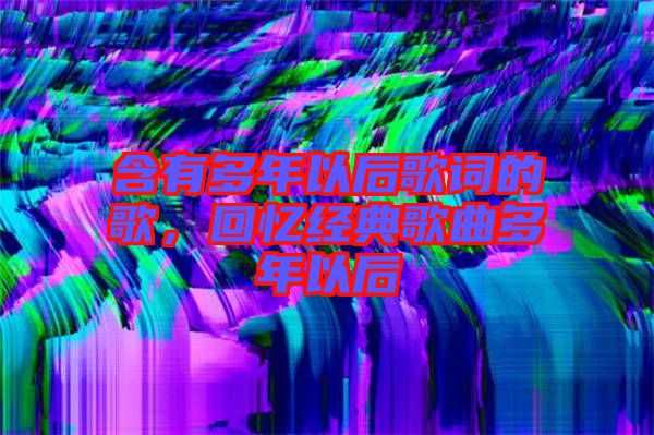 含有多年以后歌詞的歌，回憶經(jīng)典歌曲多年以后