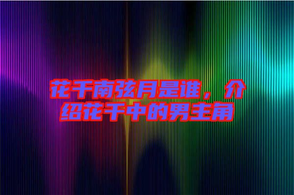 花千南弦月是誰，介紹花千中的男主角
