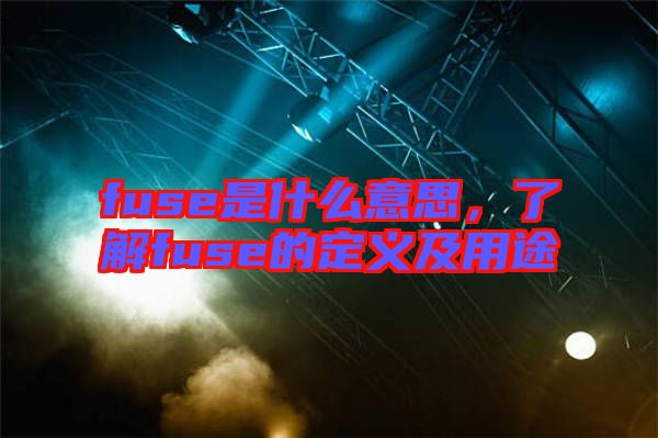 fuse是什么意思，了解fuse的定義及用途