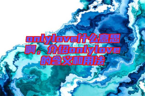 onlylove什么意思啊，介紹onlylove的含義和用法