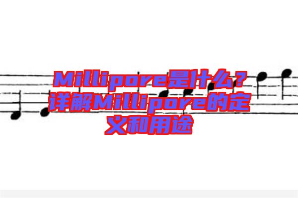 Millipore是什么？詳解Millipore的定義和用途