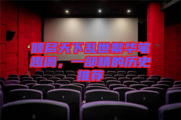 傾盡天下亂世繁華筆趣閣，一部精的歷史推薦