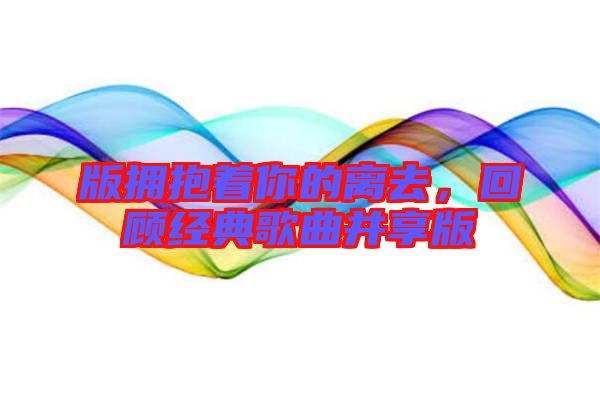 版擁抱著你的離去，回顧經(jīng)典歌曲并享版